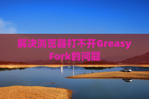 解决浏览器打不开GreasyFork的问题